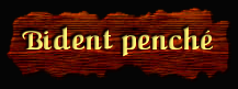 [Bident penché]