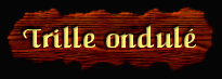 [Trille ondulé]