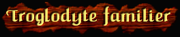 [Troglodyte Familier]