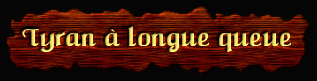 [Tyran a longue queue]